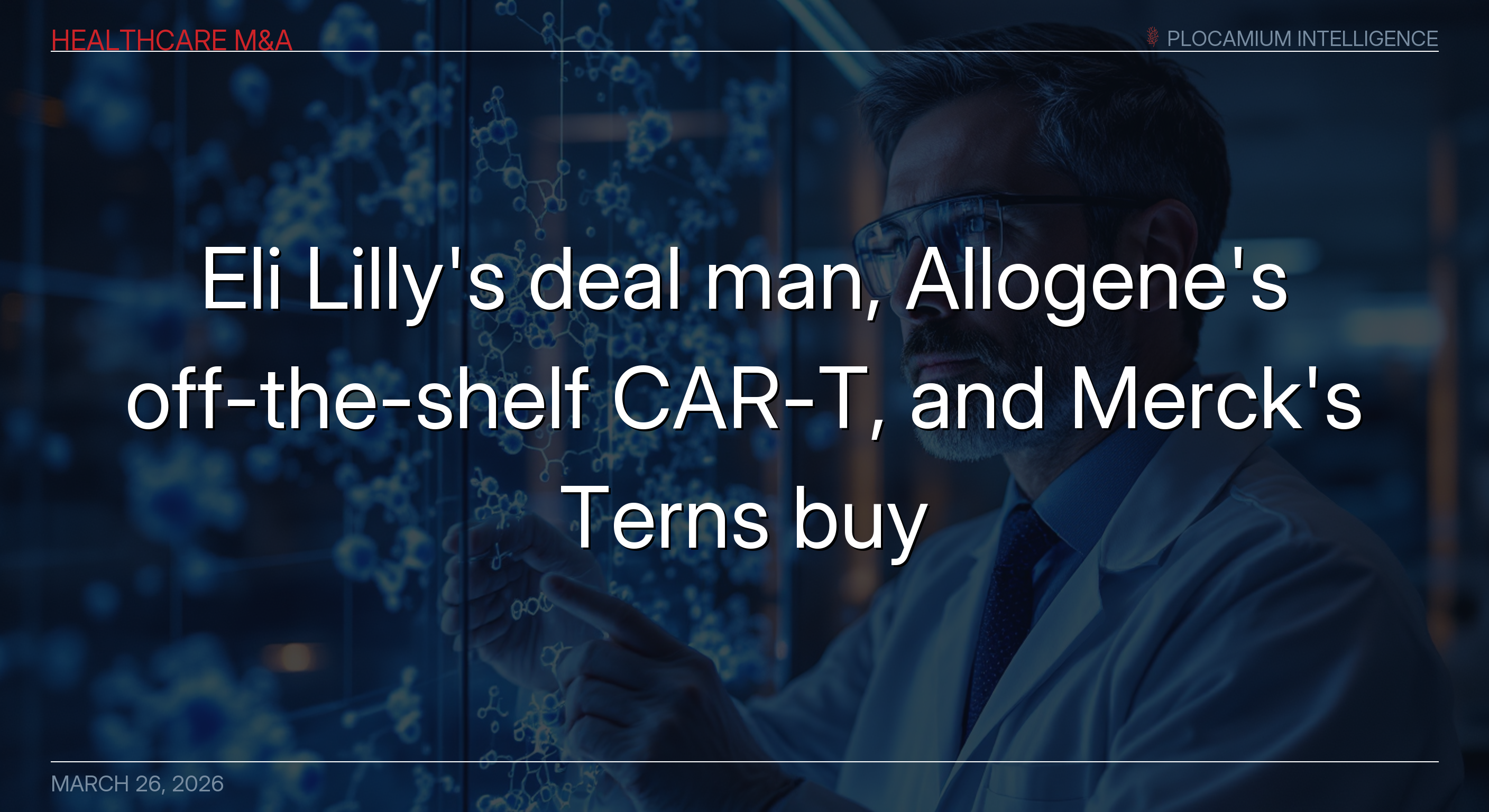 Eli Lilly's Deal Man, Allogene's Off-The-Shelf CAR-T, and Merck's Terns Buy