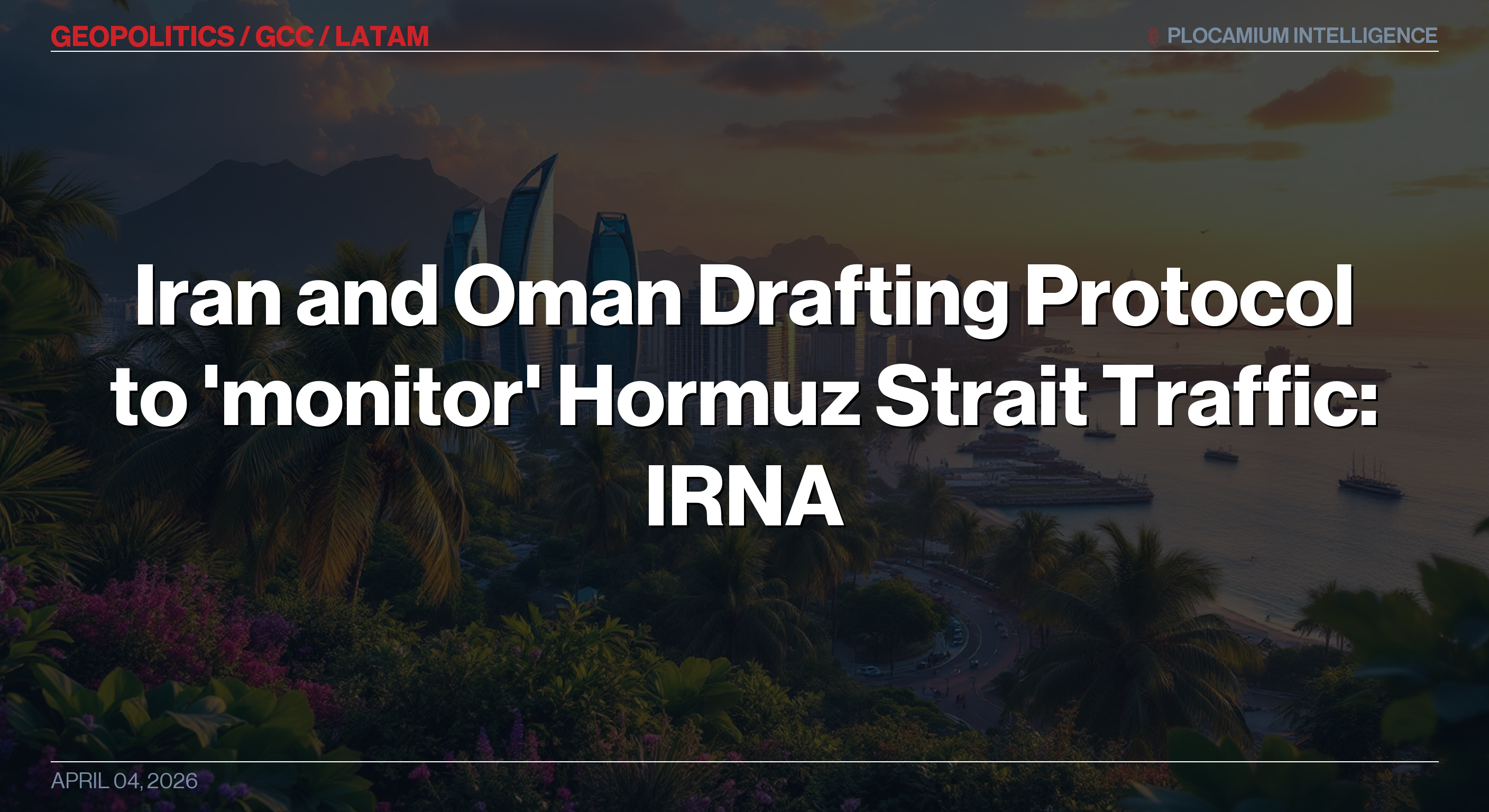 Iran and Oman Drafting Protocol to 'monitor' Hormuz Strait Traffic: IRNA