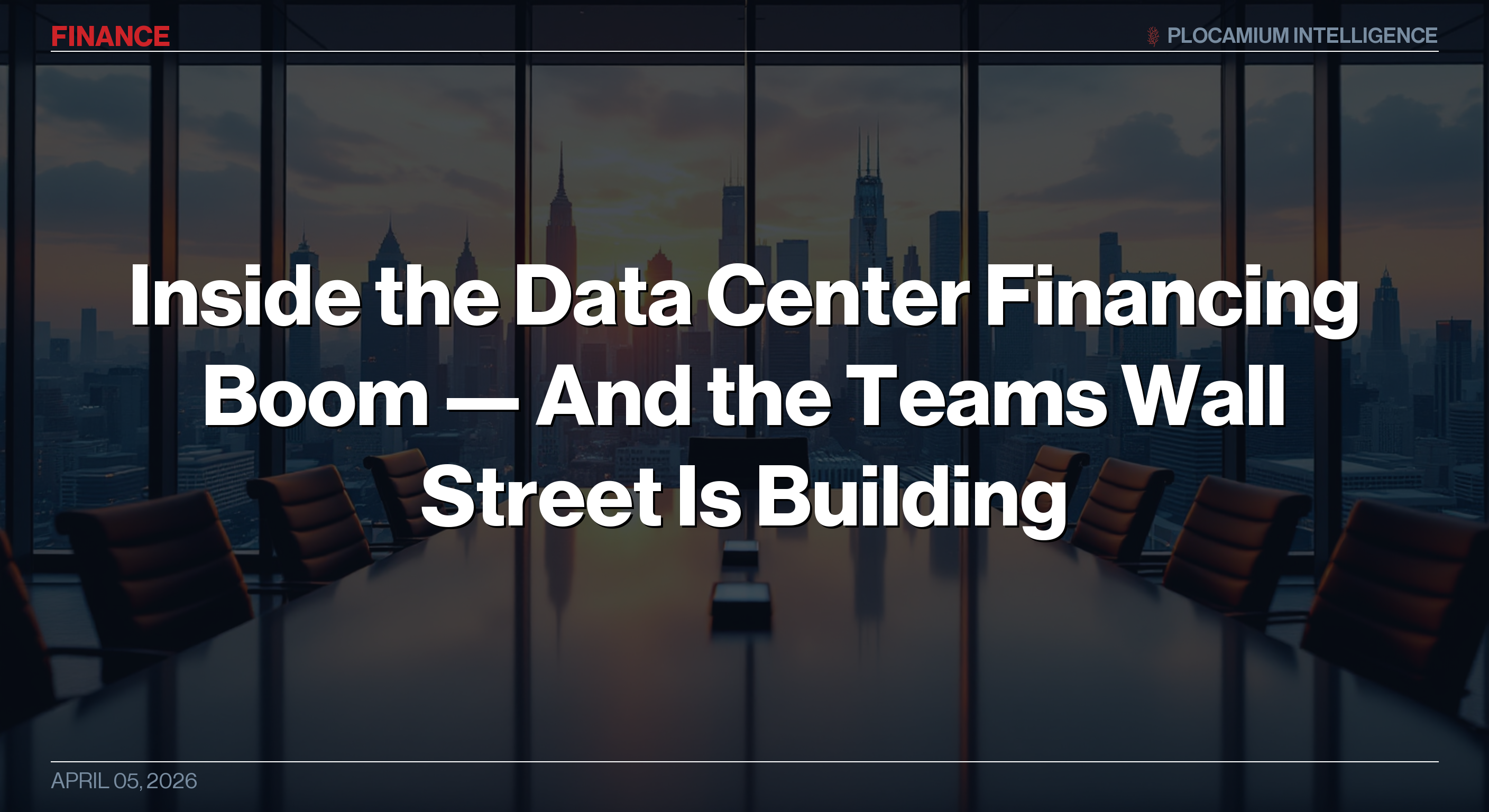 Inside the Data Center Financing Boom — And the Teams Wall Street Is Building to Win It