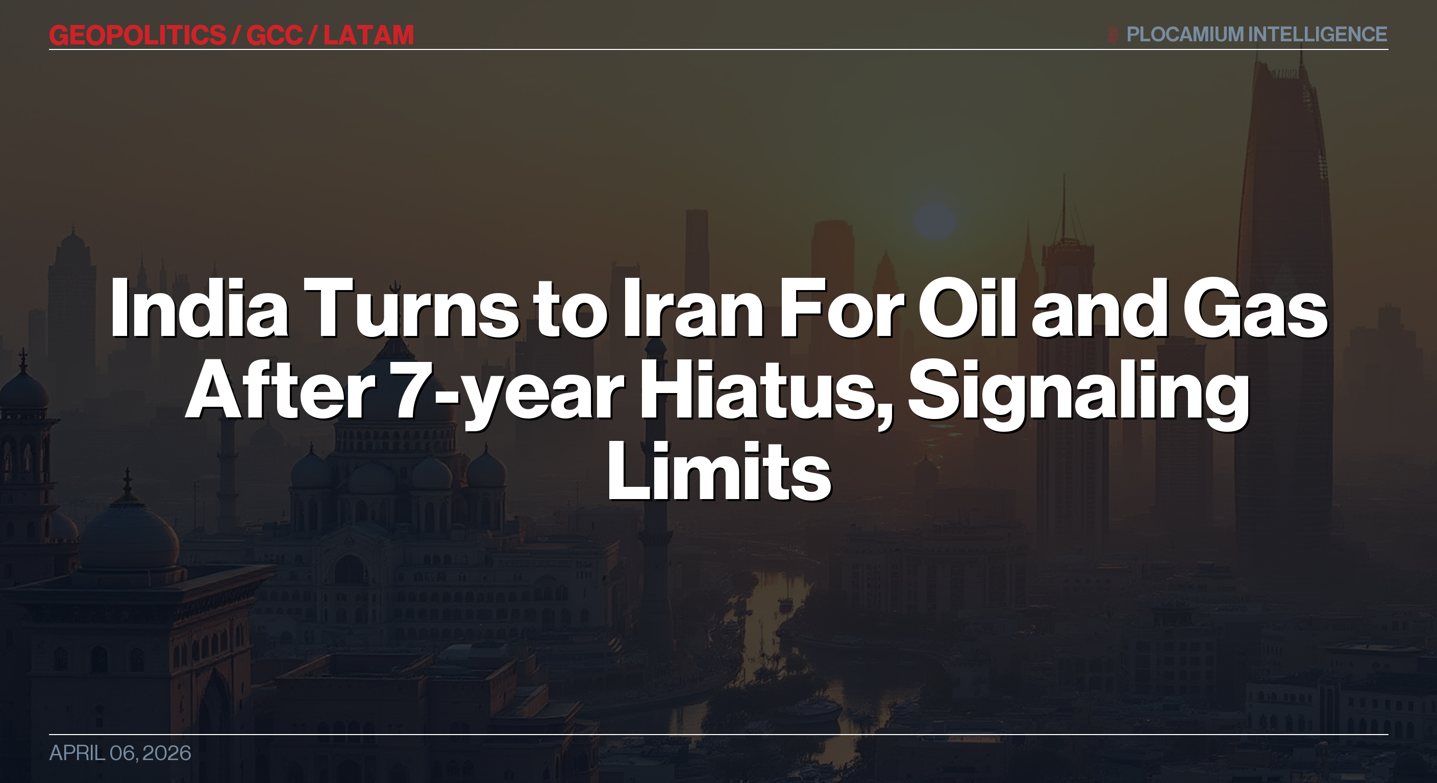 India Turns to Iran For Oil and Gas After 7-year Hiatus, Signaling Limits to U.S. Tilt